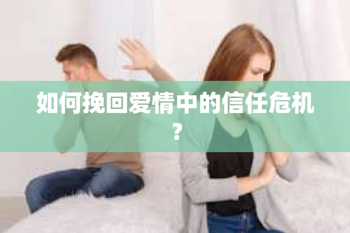 如何挽回爱情中的信任危机？