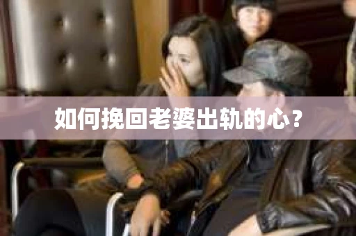 如何挽回老婆出轨的心？