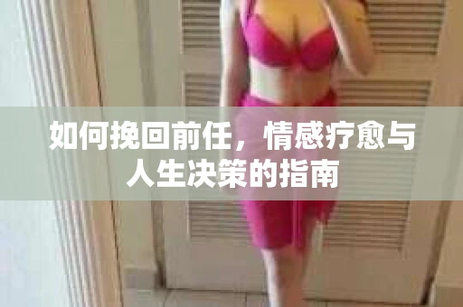 如何挽回前任，情感疗愈与人生决策的指南