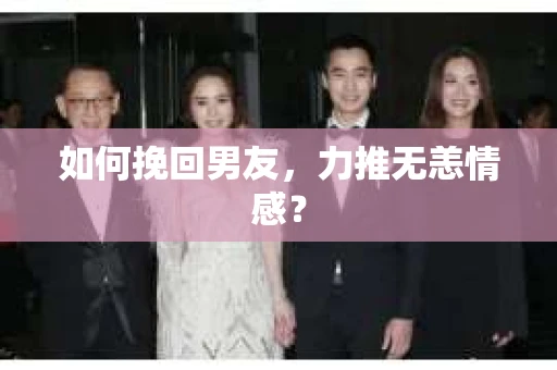 如何挽回男友，力推无恙情感？