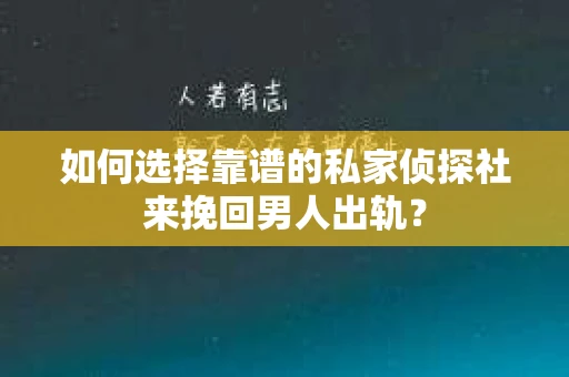 如何选择靠谱的私家侦探社来挽回男人出轨？