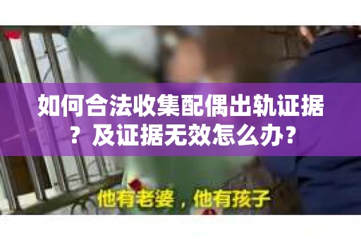 如何合法收集配偶出轨证据？及证据无效怎么办？