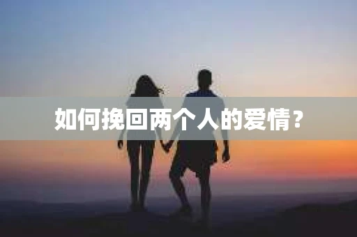如何挽回两个人的爱情？