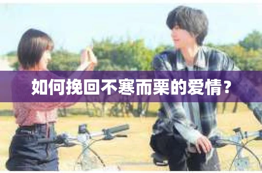 如何挽回不寒而栗的爱情？