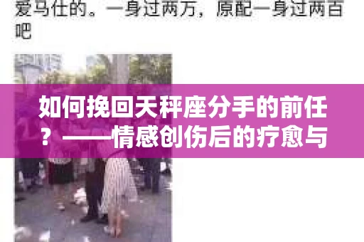 如何挽回天秤座分手的前任？——情感创伤后的疗愈与人生决策