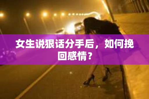 女生说狠话分手后，如何挽回感情？