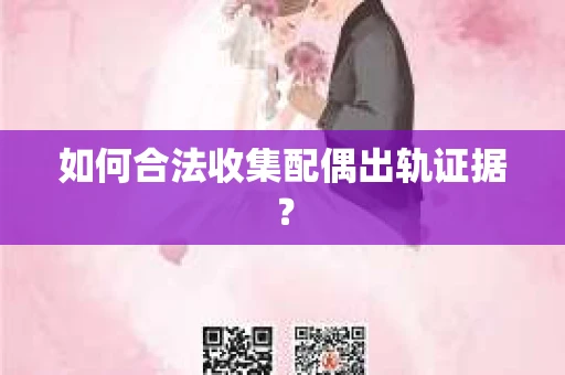 如何合法收集配偶出轨证据？