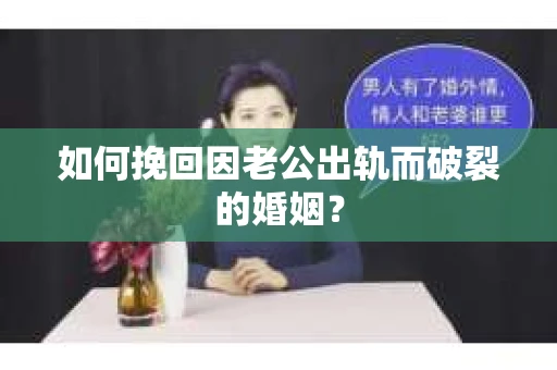 如何挽回因老公出轨而破裂的婚姻？