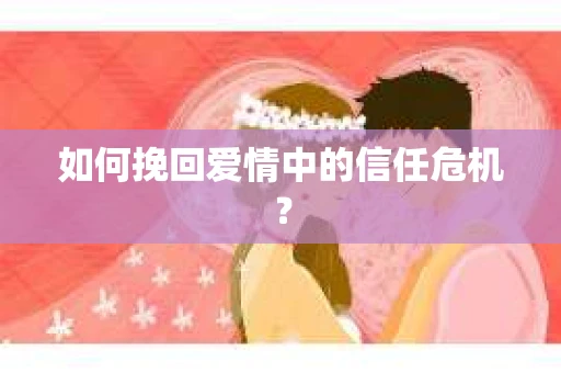如何挽回爱情中的信任危机？