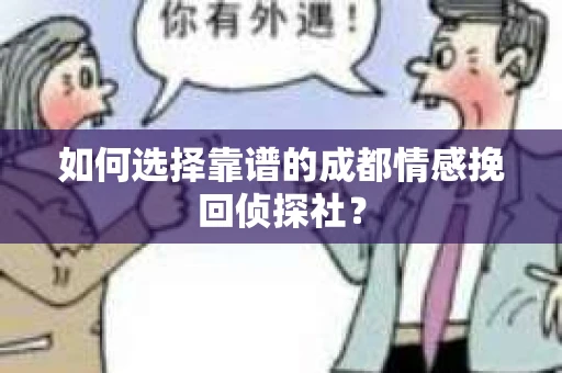 如何选择靠谱的成都情感挽回侦探社？