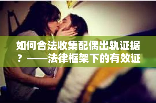 如何合法收集配偶出轨证据？——法律框架下的有效证据收集方案