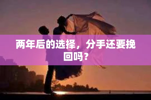 两年后的选择，分手还要挽回吗？
