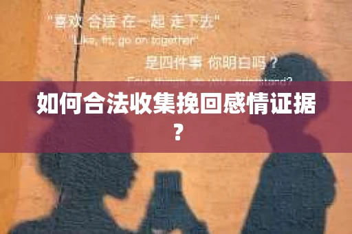 如何合法收集挽回感情证据？