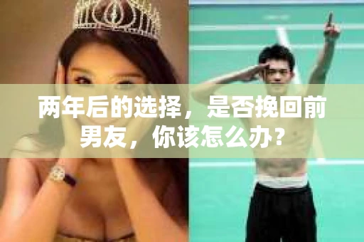 两年后的选择，是否挽回前男友，你该怎么办？