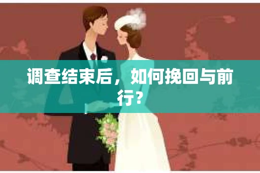 调查结束后，如何挽回与前行？