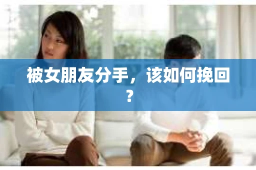 被女朋友分手，该如何挽回？