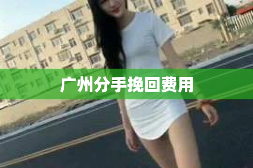 广州分手挽回费用