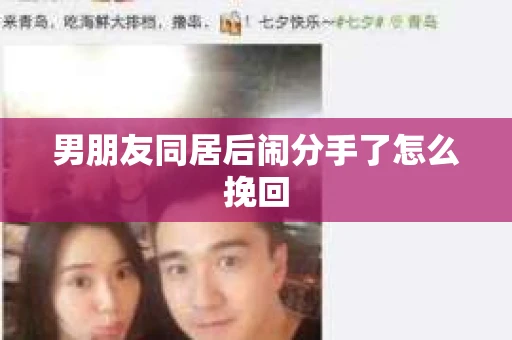 男朋友同居后闹分手了怎么挽回