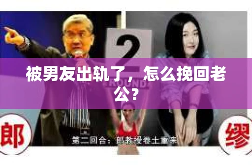 被男友出轨了，怎么挽回老公？