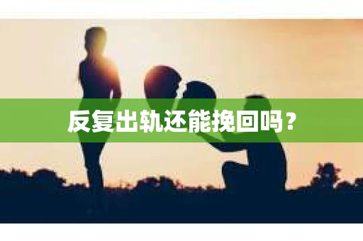 反复出轨还能挽回吗？