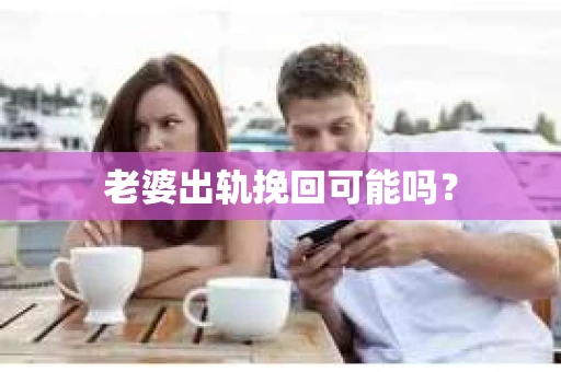老婆出轨挽回可能吗？