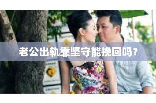 老公出轨靠坚守能挽回吗？