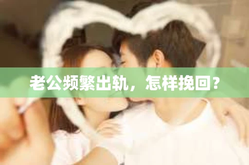 老公频繁出轨，怎样挽回？