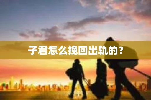 子君怎么挽回出轨的？