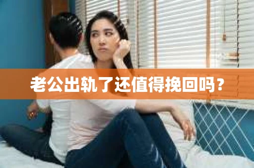 老公出轨了还值得挽回吗？