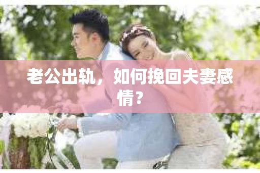 老公出轨，如何挽回夫妻感情？