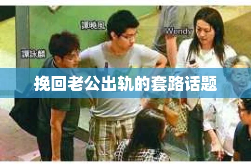挽回老公出轨的套路话题