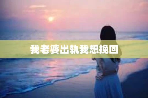 我老婆出轨我想挽回