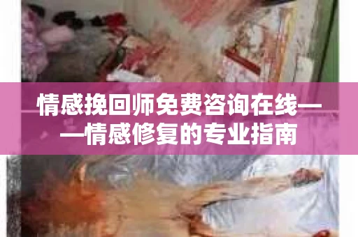 情感挽回师免费咨询在线——情感修复的专业指南