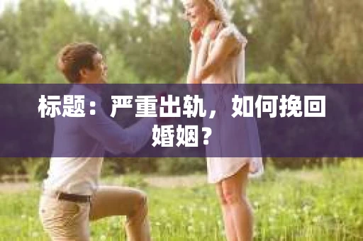 标题：严重出轨，如何挽回婚姻？