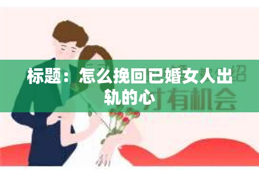 标题：怎么挽回已婚女人出轨的心