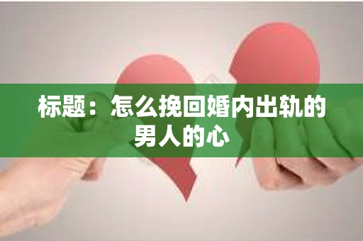 标题：怎么挽回婚内出轨的男人的心