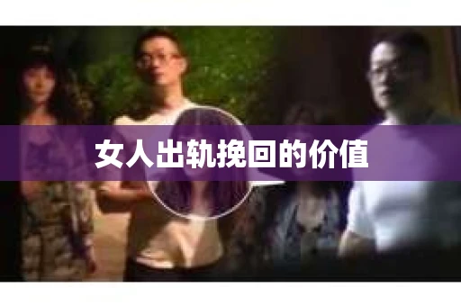 女人出轨挽回的价值