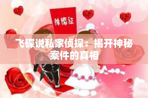 飞碟说私家侦探：揭开神秘案件的真相