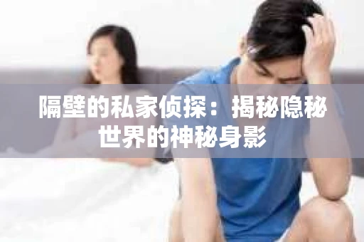 隔壁的私家侦探：揭秘隐秘世界的神秘身影