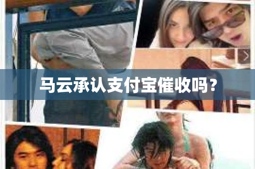 马云承认支付宝催收吗？