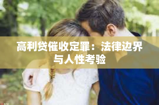 高利贷催收定罪：法律边界与人性考验