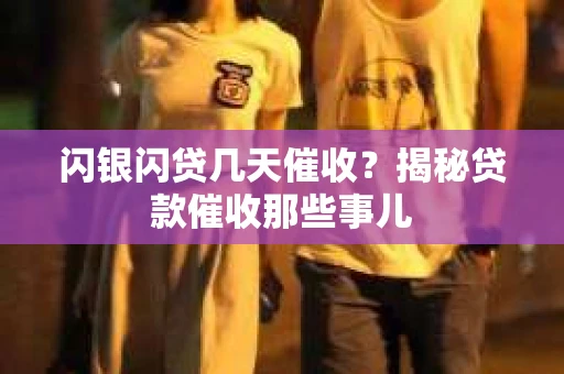 闪银闪贷几天催收？揭秘贷款催收那些事儿