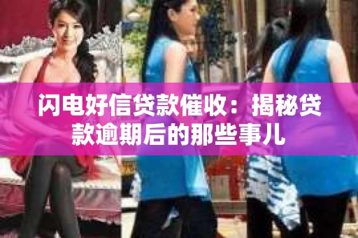 闪电好信贷款催收：揭秘贷款逾期后的那些事儿