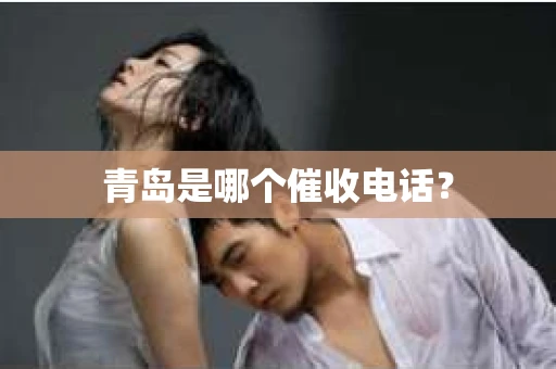 青岛是哪个催收电话？