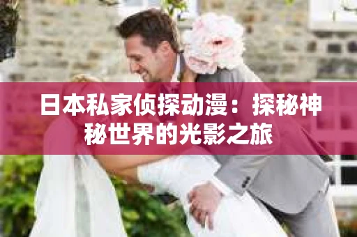 日本私家侦探动漫：探秘神秘世界的光影之旅