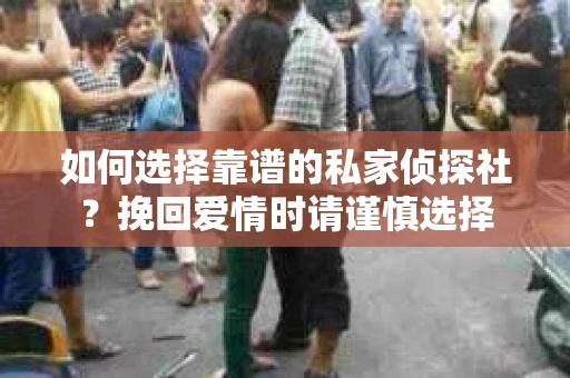 如何选择靠谱的私家侦探社？挽回爱情时请谨慎选择