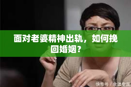 面对老婆精神出轨，如何挽回婚姻？